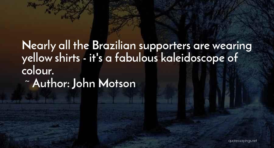 John Motson Quotes: Nearly All The Brazilian Supporters Are Wearing Yellow Shirts - It's A Fabulous Kaleidoscope Of Colour.