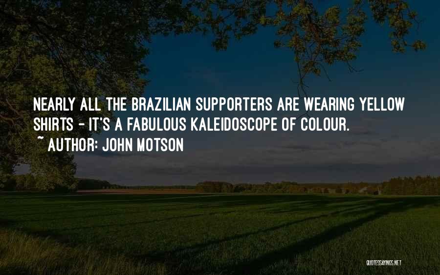 John Motson Quotes: Nearly All The Brazilian Supporters Are Wearing Yellow Shirts - It's A Fabulous Kaleidoscope Of Colour.