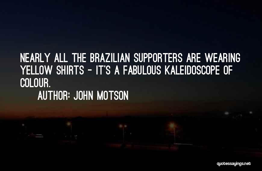 John Motson Quotes: Nearly All The Brazilian Supporters Are Wearing Yellow Shirts - It's A Fabulous Kaleidoscope Of Colour.