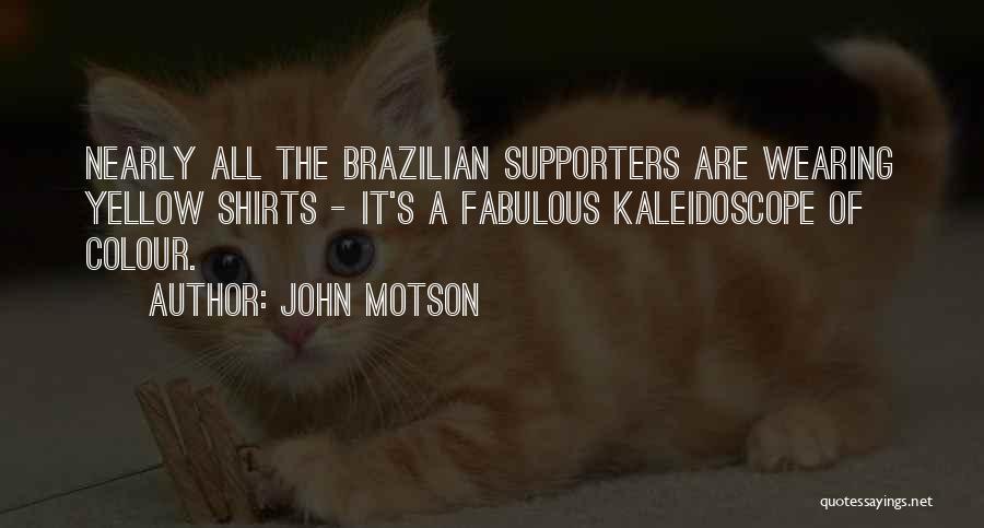 John Motson Quotes: Nearly All The Brazilian Supporters Are Wearing Yellow Shirts - It's A Fabulous Kaleidoscope Of Colour.