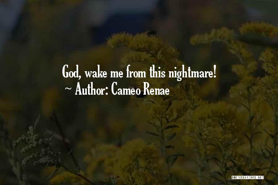 Cameo Renae Quotes: God, Wake Me From This Nightmare!