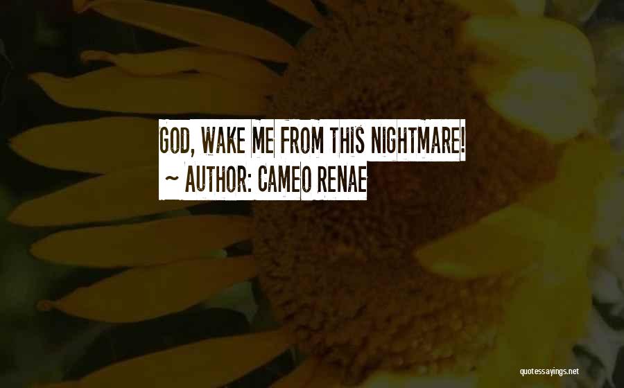 Cameo Renae Quotes: God, Wake Me From This Nightmare!