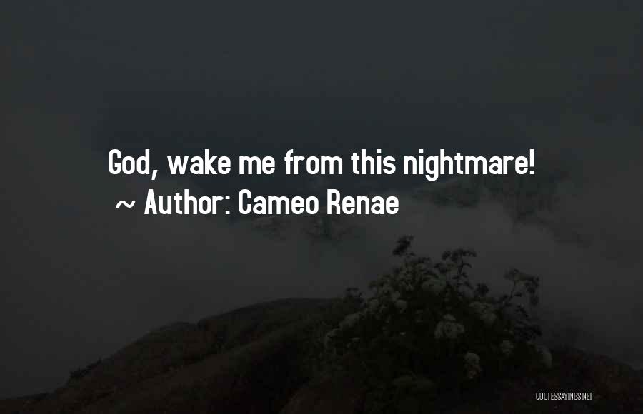 Cameo Renae Quotes: God, Wake Me From This Nightmare!