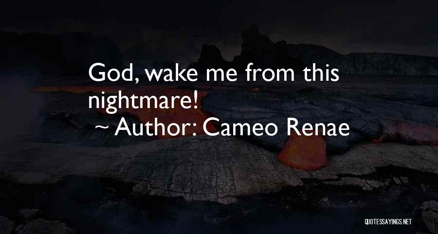 Cameo Renae Quotes: God, Wake Me From This Nightmare!