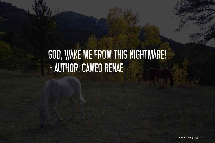 Cameo Renae Quotes: God, Wake Me From This Nightmare!