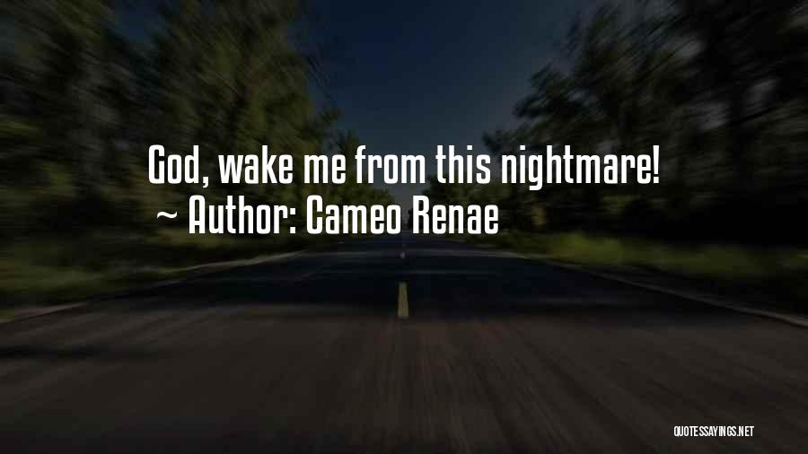 Cameo Renae Quotes: God, Wake Me From This Nightmare!