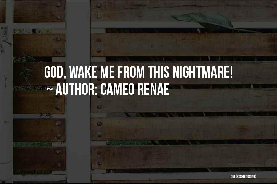 Cameo Renae Quotes: God, Wake Me From This Nightmare!