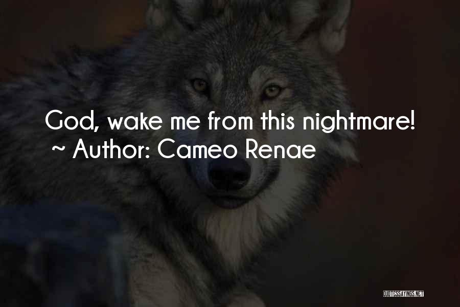 Cameo Renae Quotes: God, Wake Me From This Nightmare!