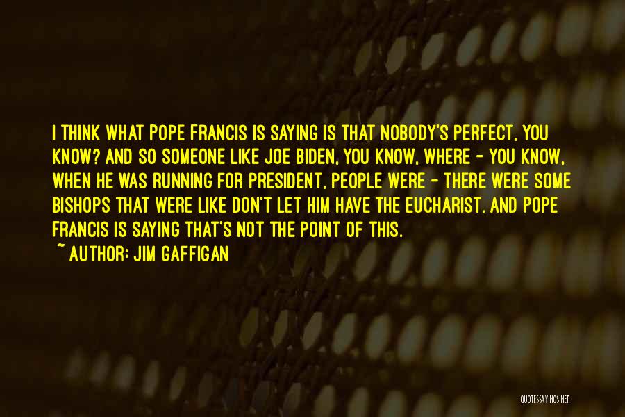 Jim Gaffigan Quotes: I Think What Pope Francis Is Saying Is That Nobody's Perfect, You Know? And So Someone Like Joe Biden, You