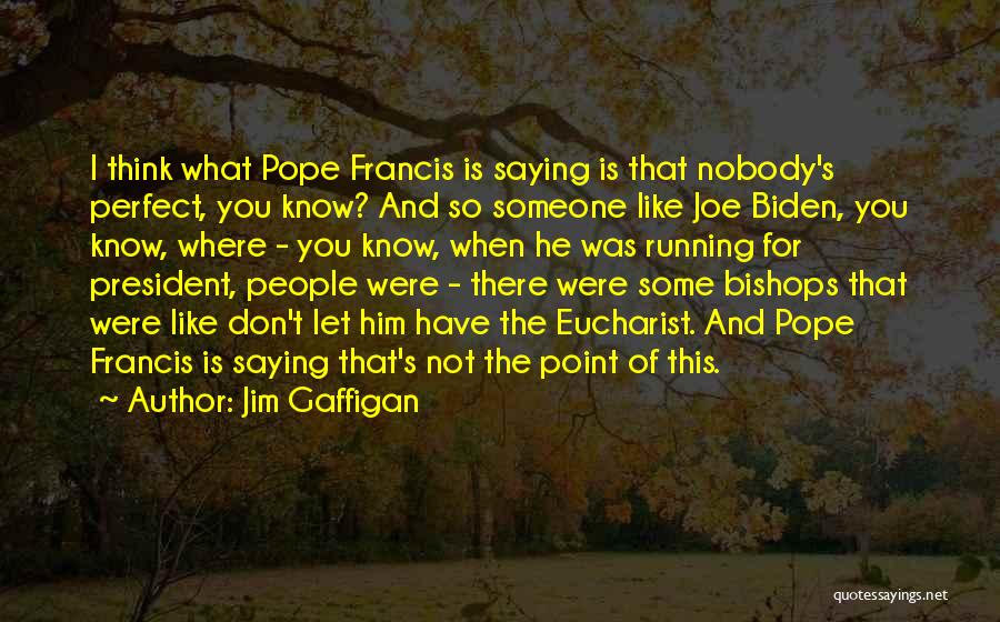 Jim Gaffigan Quotes: I Think What Pope Francis Is Saying Is That Nobody's Perfect, You Know? And So Someone Like Joe Biden, You