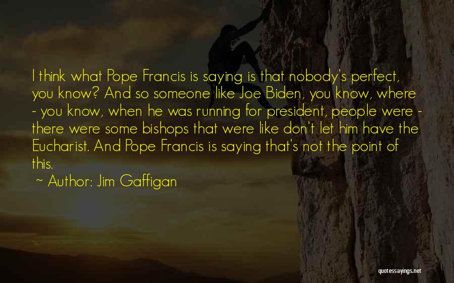 Jim Gaffigan Quotes: I Think What Pope Francis Is Saying Is That Nobody's Perfect, You Know? And So Someone Like Joe Biden, You