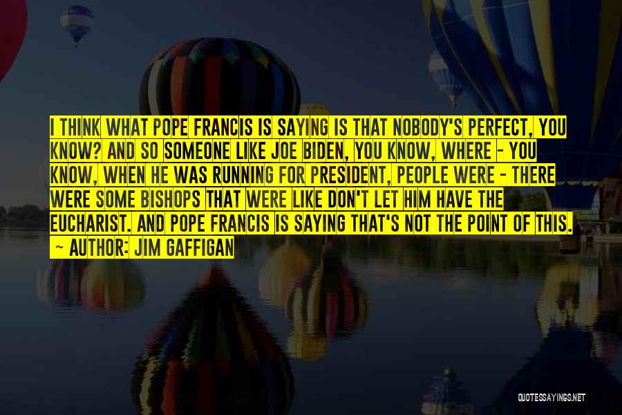 Jim Gaffigan Quotes: I Think What Pope Francis Is Saying Is That Nobody's Perfect, You Know? And So Someone Like Joe Biden, You