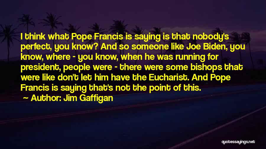 Jim Gaffigan Quotes: I Think What Pope Francis Is Saying Is That Nobody's Perfect, You Know? And So Someone Like Joe Biden, You