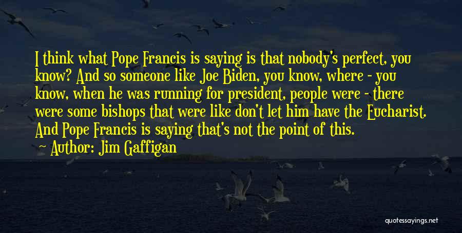 Jim Gaffigan Quotes: I Think What Pope Francis Is Saying Is That Nobody's Perfect, You Know? And So Someone Like Joe Biden, You