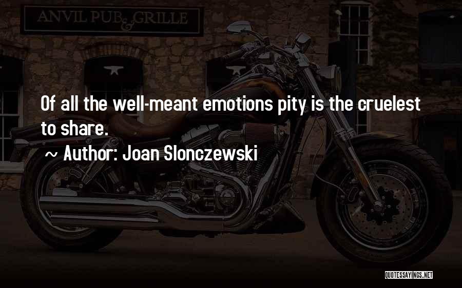 Joan Slonczewski Quotes: Of All The Well-meant Emotions Pity Is The Cruelest To Share.