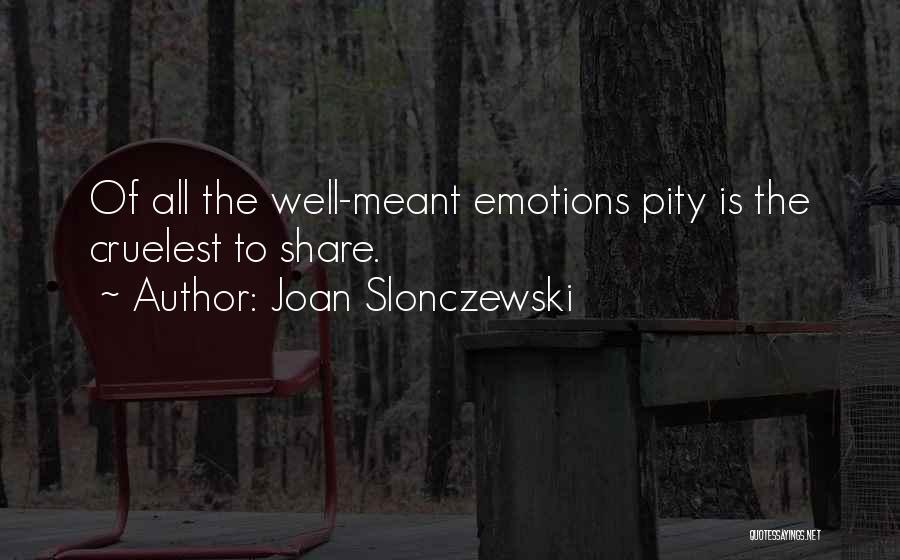 Joan Slonczewski Quotes: Of All The Well-meant Emotions Pity Is The Cruelest To Share.