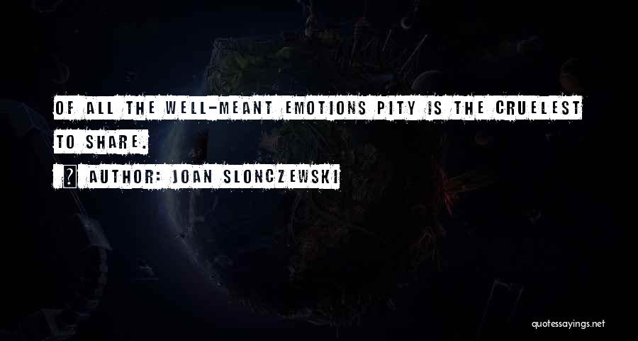 Joan Slonczewski Quotes: Of All The Well-meant Emotions Pity Is The Cruelest To Share.