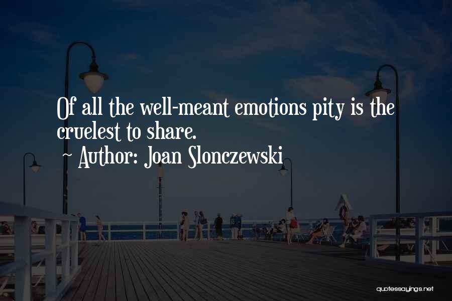Joan Slonczewski Quotes: Of All The Well-meant Emotions Pity Is The Cruelest To Share.