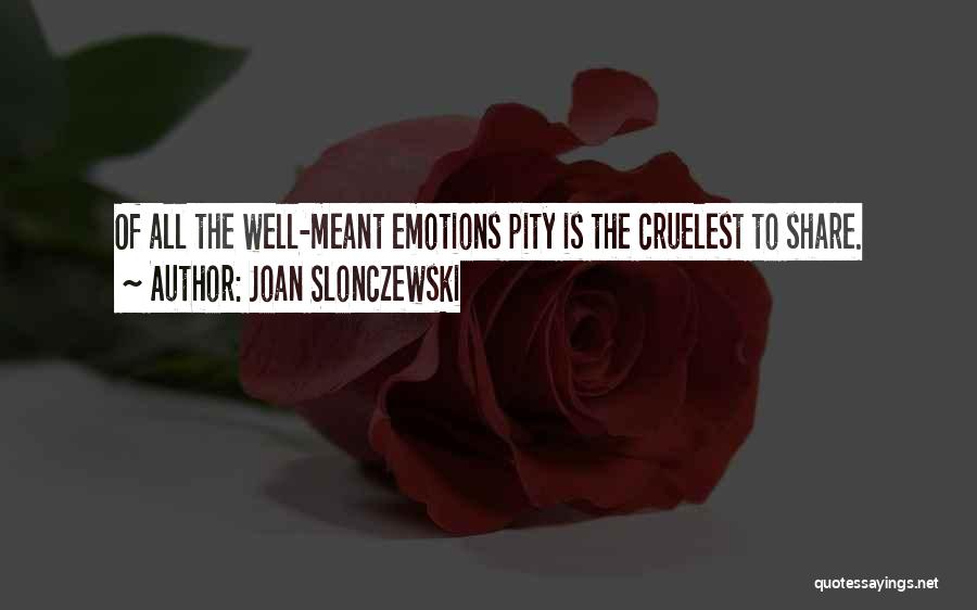 Joan Slonczewski Quotes: Of All The Well-meant Emotions Pity Is The Cruelest To Share.