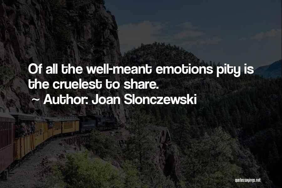 Joan Slonczewski Quotes: Of All The Well-meant Emotions Pity Is The Cruelest To Share.