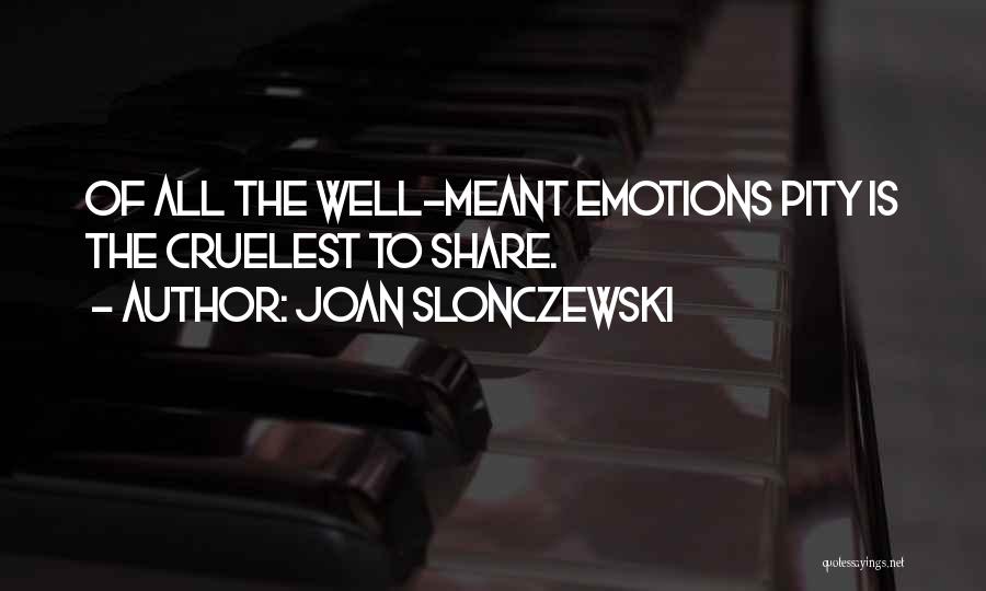 Joan Slonczewski Quotes: Of All The Well-meant Emotions Pity Is The Cruelest To Share.