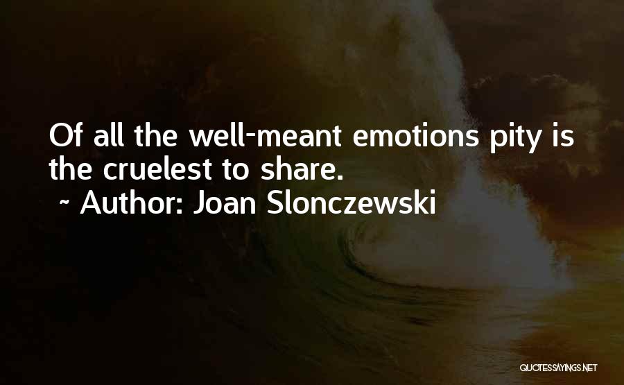 Joan Slonczewski Quotes: Of All The Well-meant Emotions Pity Is The Cruelest To Share.