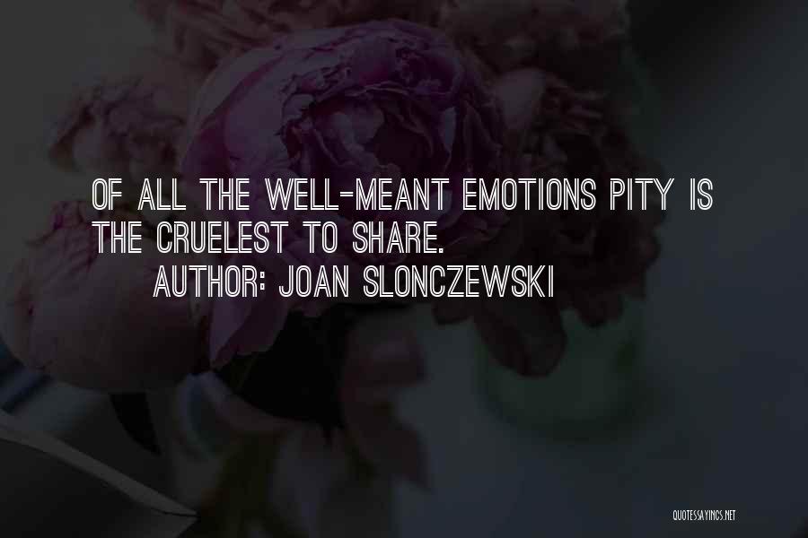 Joan Slonczewski Quotes: Of All The Well-meant Emotions Pity Is The Cruelest To Share.
