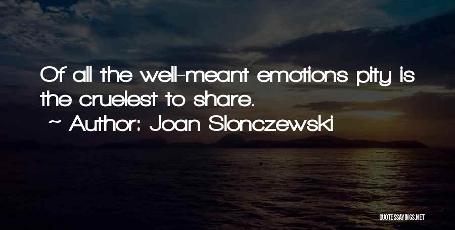 Joan Slonczewski Quotes: Of All The Well-meant Emotions Pity Is The Cruelest To Share.