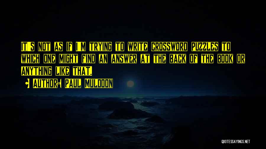 Paul Muldoon Quotes: It's Not As If I'm Trying To Write Crossword Puzzles To Which One Might Find An Answer At The Back