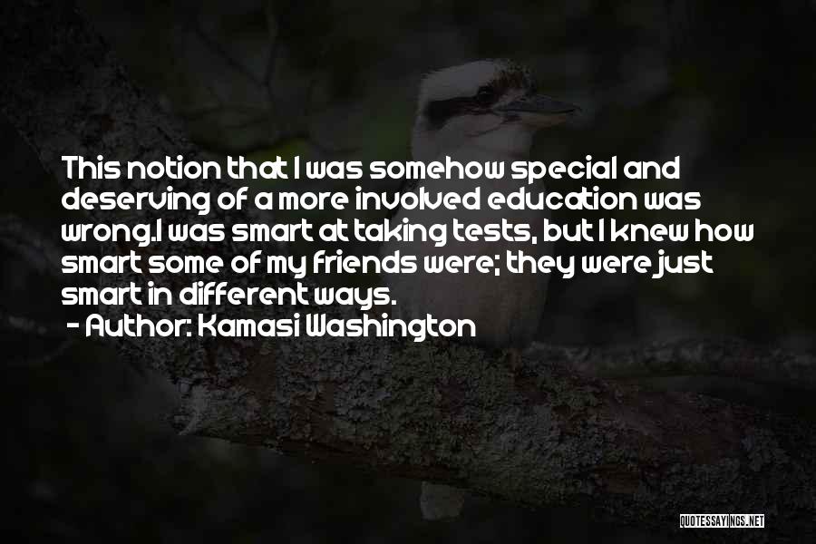 Kamasi Washington Quotes: This Notion That I Was Somehow Special And Deserving Of A More Involved Education Was Wrong.i Was Smart At Taking