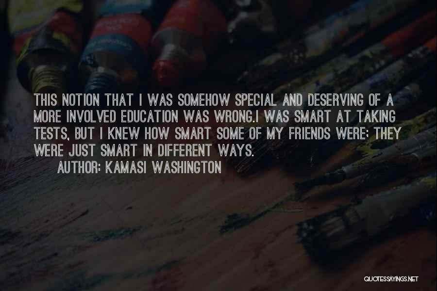 Kamasi Washington Quotes: This Notion That I Was Somehow Special And Deserving Of A More Involved Education Was Wrong.i Was Smart At Taking