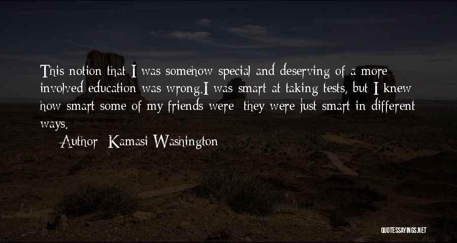 Kamasi Washington Quotes: This Notion That I Was Somehow Special And Deserving Of A More Involved Education Was Wrong.i Was Smart At Taking