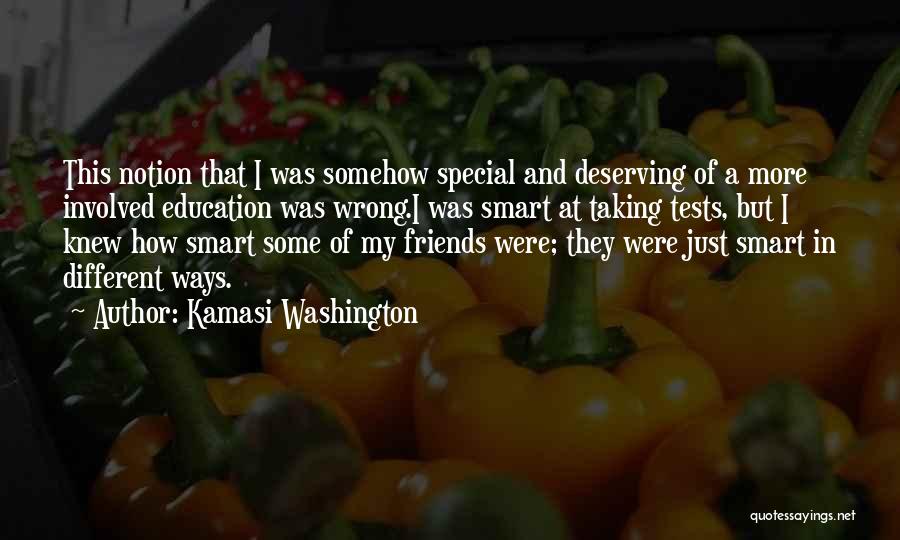 Kamasi Washington Quotes: This Notion That I Was Somehow Special And Deserving Of A More Involved Education Was Wrong.i Was Smart At Taking