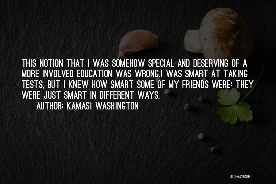 Kamasi Washington Quotes: This Notion That I Was Somehow Special And Deserving Of A More Involved Education Was Wrong.i Was Smart At Taking