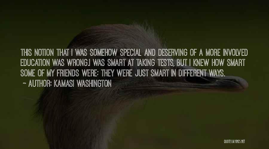 Kamasi Washington Quotes: This Notion That I Was Somehow Special And Deserving Of A More Involved Education Was Wrong.i Was Smart At Taking