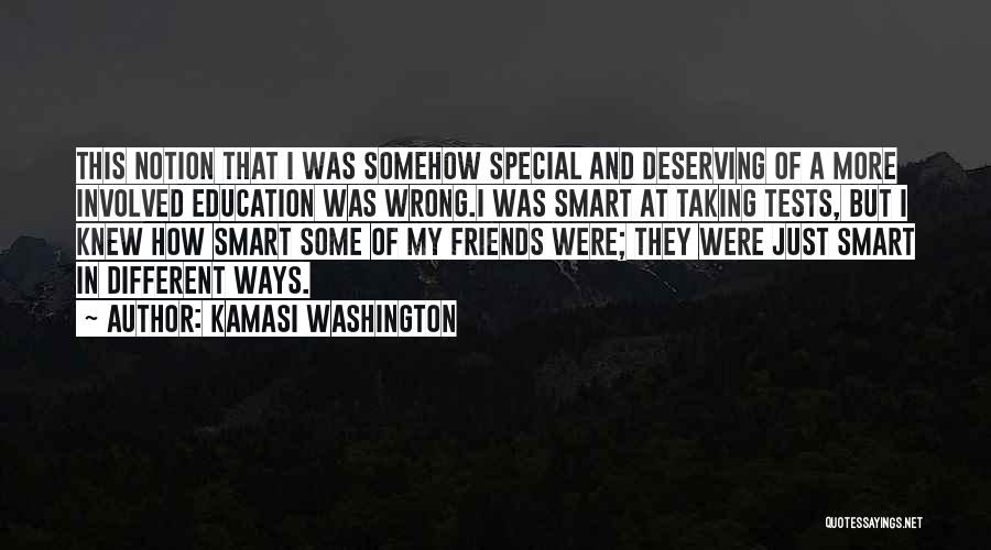 Kamasi Washington Quotes: This Notion That I Was Somehow Special And Deserving Of A More Involved Education Was Wrong.i Was Smart At Taking