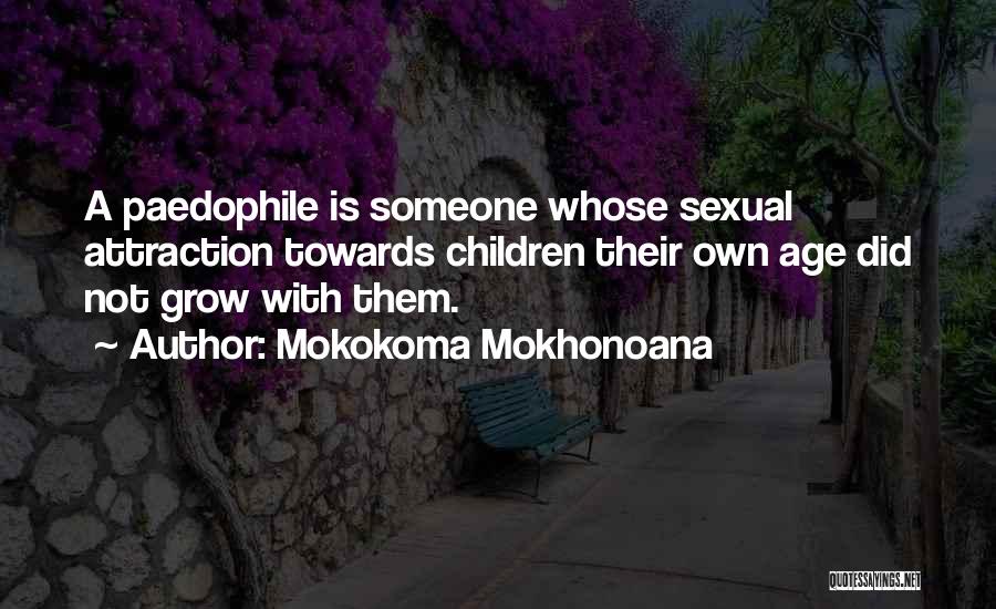 Mokokoma Mokhonoana Quotes: A Paedophile Is Someone Whose Sexual Attraction Towards Children Their Own Age Did Not Grow With Them.