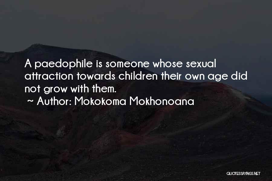 Mokokoma Mokhonoana Quotes: A Paedophile Is Someone Whose Sexual Attraction Towards Children Their Own Age Did Not Grow With Them.