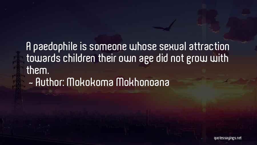 Mokokoma Mokhonoana Quotes: A Paedophile Is Someone Whose Sexual Attraction Towards Children Their Own Age Did Not Grow With Them.