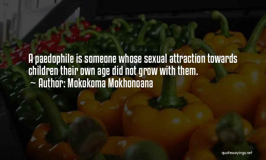Mokokoma Mokhonoana Quotes: A Paedophile Is Someone Whose Sexual Attraction Towards Children Their Own Age Did Not Grow With Them.