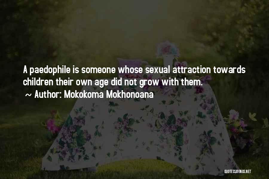 Mokokoma Mokhonoana Quotes: A Paedophile Is Someone Whose Sexual Attraction Towards Children Their Own Age Did Not Grow With Them.