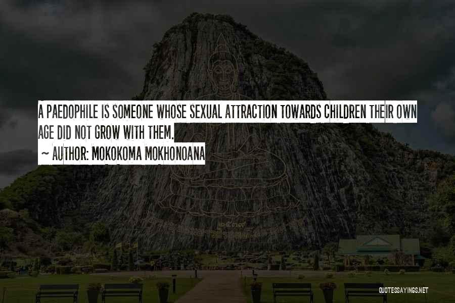 Mokokoma Mokhonoana Quotes: A Paedophile Is Someone Whose Sexual Attraction Towards Children Their Own Age Did Not Grow With Them.