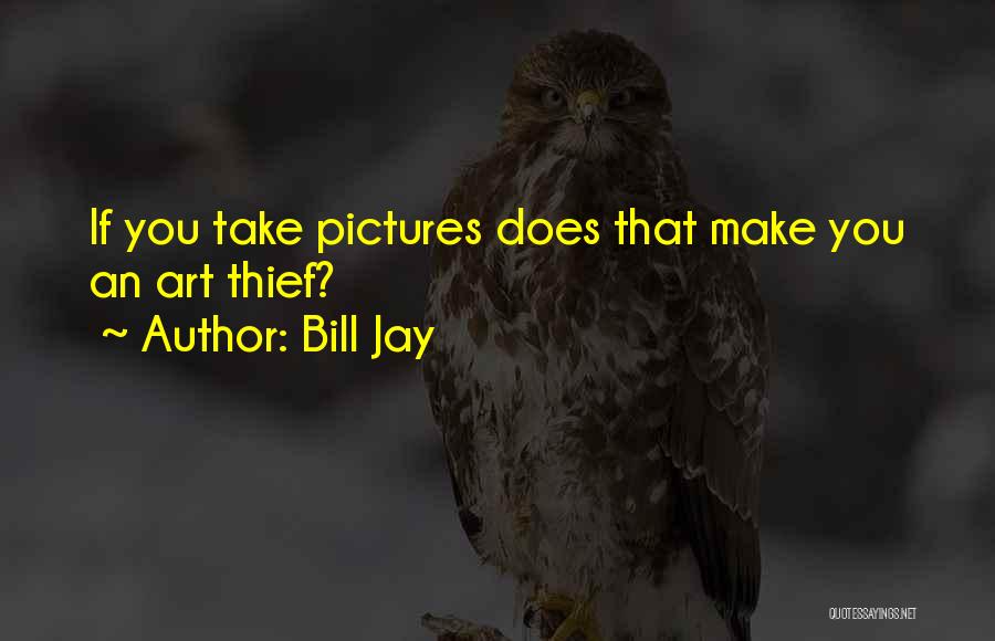 Bill Jay Quotes: If You Take Pictures Does That Make You An Art Thief?