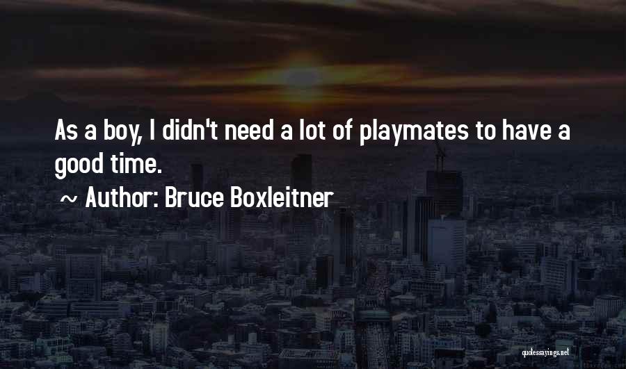 Bruce Boxleitner Quotes: As A Boy, I Didn't Need A Lot Of Playmates To Have A Good Time.