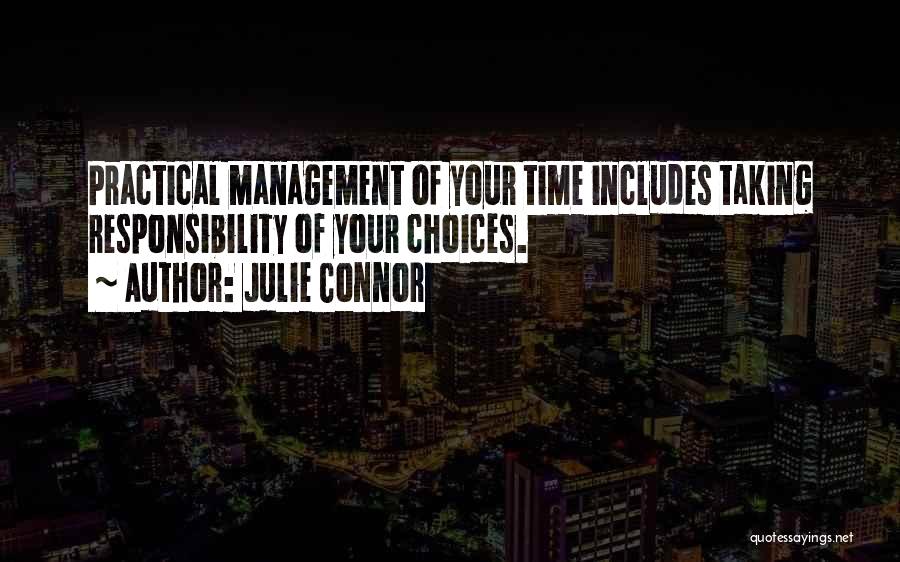 Julie Connor Quotes: Practical Management Of Your Time Includes Taking Responsibility Of Your Choices.