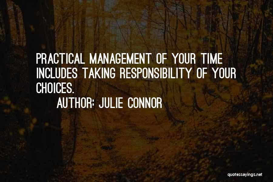 Julie Connor Quotes: Practical Management Of Your Time Includes Taking Responsibility Of Your Choices.