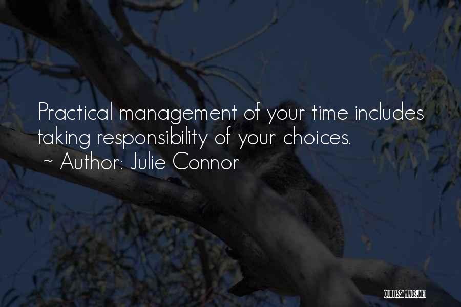 Julie Connor Quotes: Practical Management Of Your Time Includes Taking Responsibility Of Your Choices.