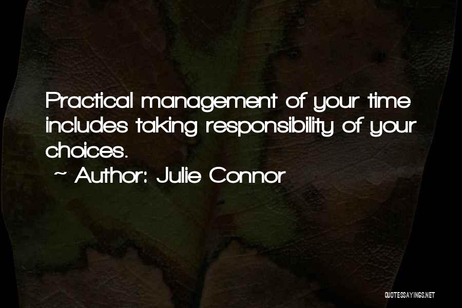 Julie Connor Quotes: Practical Management Of Your Time Includes Taking Responsibility Of Your Choices.