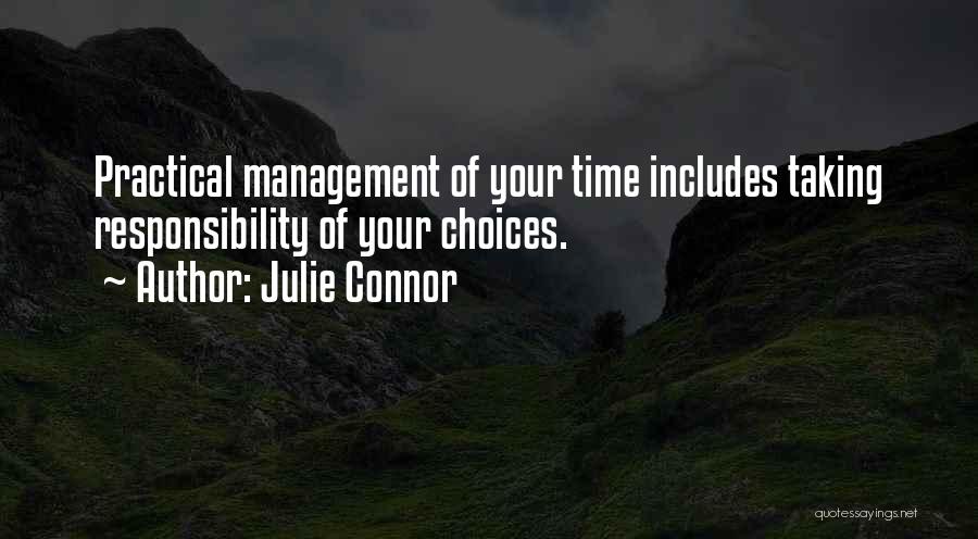 Julie Connor Quotes: Practical Management Of Your Time Includes Taking Responsibility Of Your Choices.