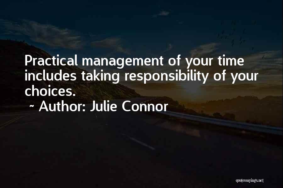 Julie Connor Quotes: Practical Management Of Your Time Includes Taking Responsibility Of Your Choices.